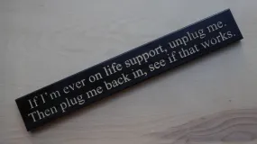 If I’m ever on life support, unplug me. Then plug me back in, see if that works.